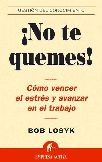 NO TE QUEMES -COMO VENCER EL ESTRES Y AVANZAR EN EL TRABAJO- | 9788495787941 | LOSIK, BOB