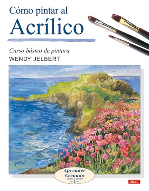 COMO PINTAR AL ACRILICO. CURSO BASICO DE PINTURA | 9788496365476 | JELBERT, WENDY