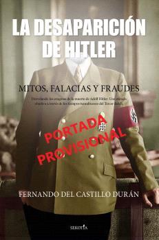 LA DESAPARICIÓN DE HITLER. MITOS, FALACIAS Y FRAUDES | 9788419979223 | DEL CASTILLO DURÁN, FERNANDO