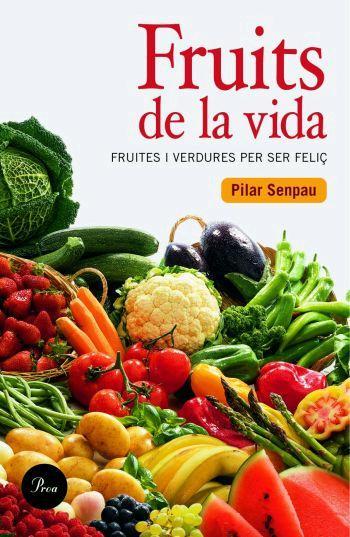 FRUITS DE LA VIDA.FRUITES I VERDURES PER SER FELIÇ | 9788484379409 | SENPAU,PILAR