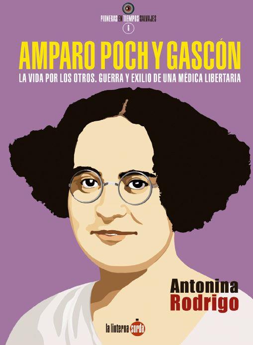 AMPARO POCH Y GASCÓN. LA VIDA POR LOS OTROS. GUERRA Y EXILIO DE UNA MÉDICA LIBER | 9788494828591 | RODRIGO, ANTONINA