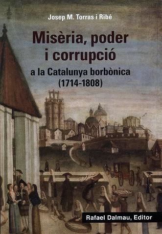 MISÈRIA, PODER I CORRUPCIÓ A LA CATALUNYA BORBÒNICA (1714-1808) | 9788423208647 | TORRAS I RIBÉ, JOSEP M.