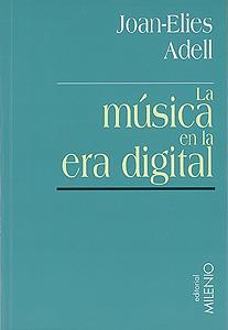 MUSICA EN LA ERA DIGITAL, LA | 9788489790230 | ADELL, JOAN ELIES