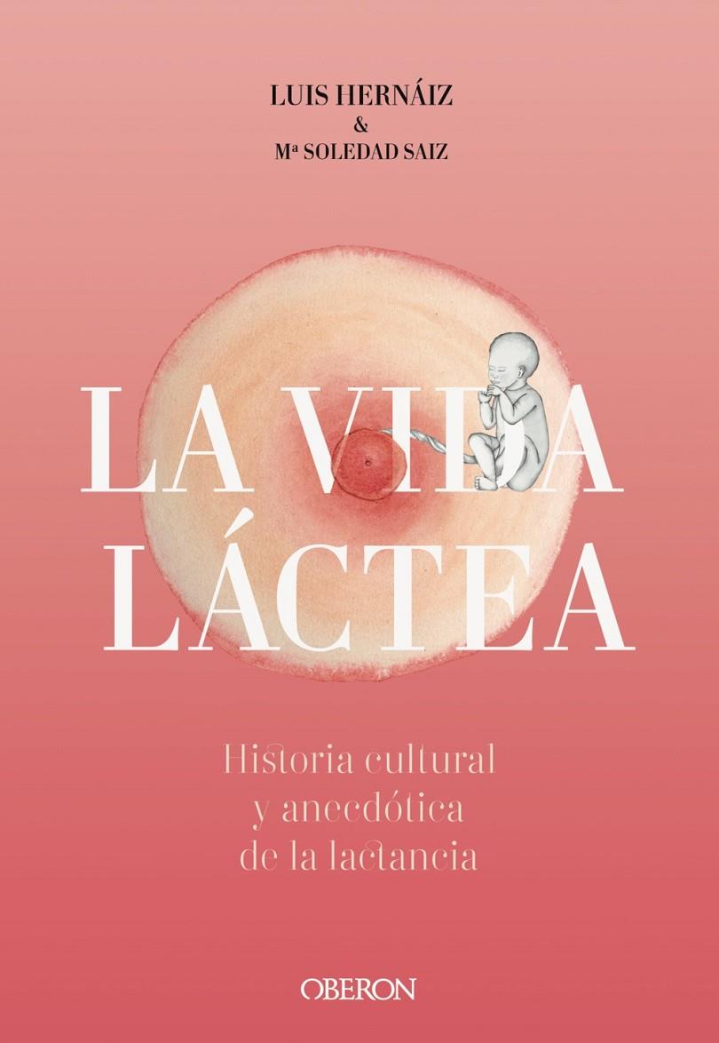 VIDA LÁCTEA. HISTORIA CULTURAL Y ANECDÓTICA DE LA LACTANCIA | 9788441542617 | HERNÁIZ GÓMEZ, LUIS/SAIZ PUENTE, MARÍA SOLEDAD