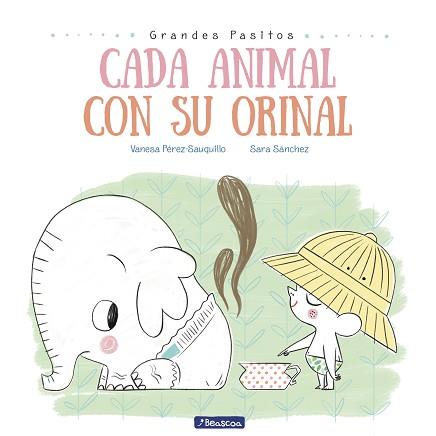 CADA ANIMAL CON SU ORINAL (GRANDES PASITOS. ÁLBUM ILUSTRADO) | 9788448849757 | VANESA PéREZ-SAUQUILLO/SARA SáNCHEZ