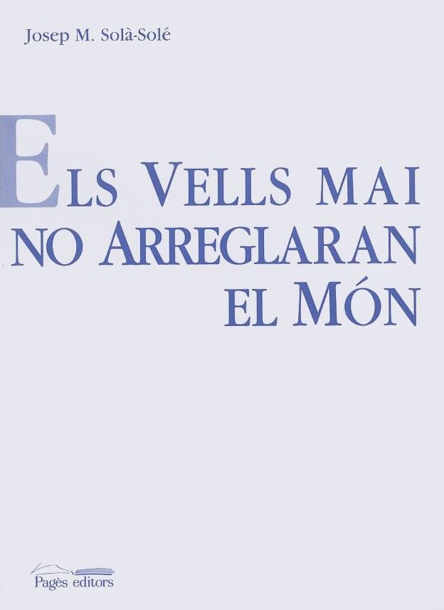 VELLS MAI NO ARREGLARAN EL MON, ELS | 9788479354596 | SOLA SOLE, JOSEP MARIA