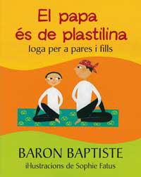 PAPA ES DE PLASTILINA, EL (IOGA PER A PARES I FILLS) | 9788478714162 | BAPTISTE, BARON/FATUS, SOPHIE