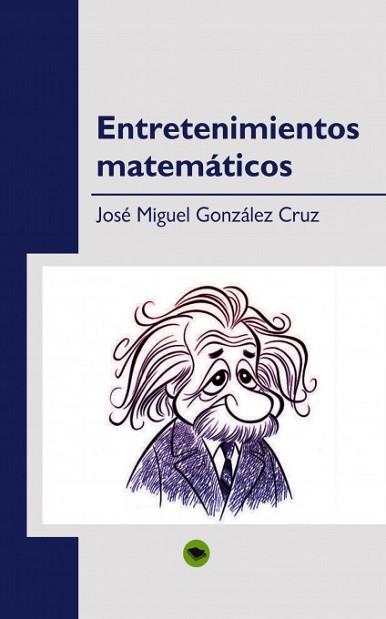 ENTRETENIMIENTOS MATEMÁTICOS | 9788490090411 | GONZÁLEZ CRUZ, JOSÉ MIGUEL