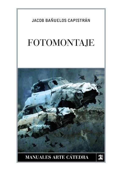 FOTOMONTAJE (MANUALES ARTE CATEDRA) | 9788437625041 | BAÑUELOS CAPISTRAN, JACOB