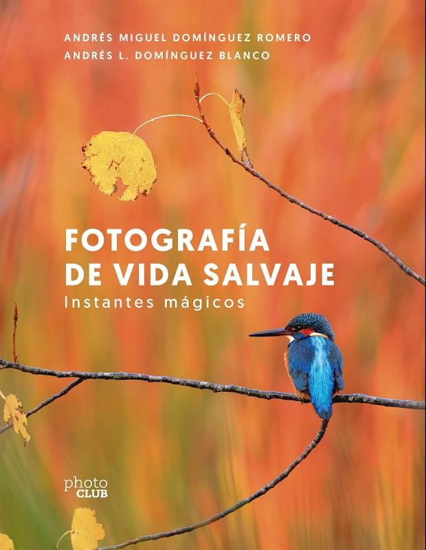 FOTOGRAFÍA DE VIDA SALVAJE. INSTANTES MÁGICOS | 9788441550278 | DOMÍNGUEZ ROMERO, ANDRÉS MIGUEL / DOMÍNGUEZ BLANCO, ANDRÉS L.