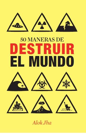 50 MANERAS DE DESTRUIR EL MUNDO | 9788434400955 | ALOK JHA