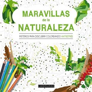 MARAVILLAS DE LA NATURALEZA. MISTERIOS PARA DESCUBRIR COLOREANDO | 9788416368419 | LAROUSSE EDITORIAL