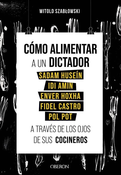 CÓMO ALIMENTAR A UN DICTADOR. SADAM HUSEÍN, IDI AMIN, ENVER HOXHA, FIDEL CASTRO | 9788441543546 | SZABLOWSKI, WITOLD