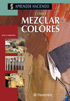 COMO MEZCLAR COLORES | 9788434218437 | PARRAMóN VILASALó, JOSé M.
