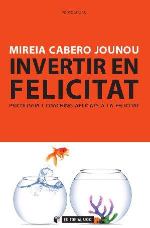 INVERTIR EN FELICITAT. PSICOLOGIA NI COACHING APLI | 9788490299777 | MIREIA CABERO JOUNOU