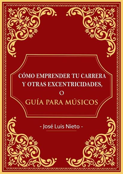 CÓMO EMPRENDER TU CARRERA Y OTRAS EXCENTRICIDADES O GUIA PARA MUSICOS | 9788409085873 | NIETO, JOSÉ LUIS