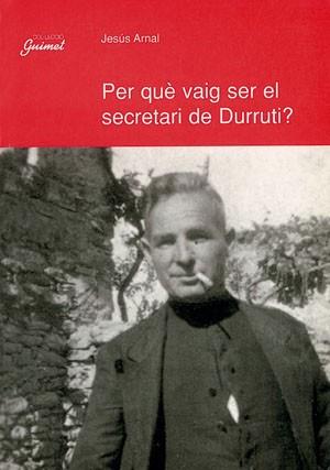 PER QUE VAIG SER EL SECRETARI DE DURRUTI? | 9788479354374 | ARNAL, JESUS