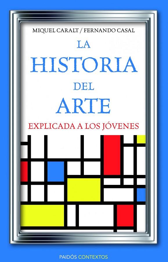 HISTORIA DEL ARTE EXPLICADA A LOS JÓVENES | 9788449326028 | MIQUEL CARALT, FERNANDO CASALS