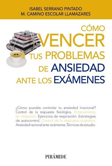 CÓMO VENCER TUS PROBLEMAS DE ANSIEDAD ANTE LOS EXÁMENES | 9788436833454 | SERRANO PINTADO, ISABEL/ESCOLAR LLAMAZARES, MARÍA CAMINO