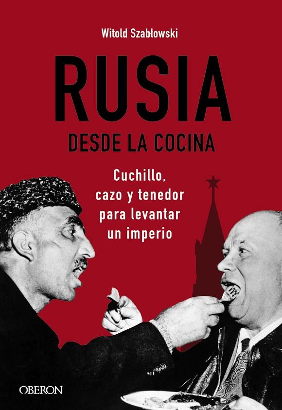 RUSIA DESDE LA COCINA. CUCHILLO, CAZO Y TENEDOR PARA LEVANTAR UN IMPERIO | 9788441545847 | SZABLOWSKI, WITOLD