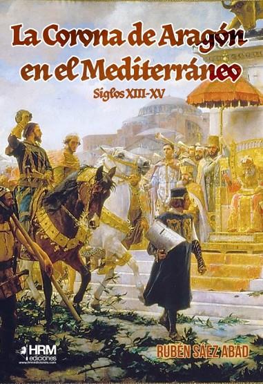 LA CORONA DE ARAGÓN EN EL MEDITERRÁNEO (SIGLOS XIII-XV) | 9788417859381 | SÁEZ ABAD, RUBÉN