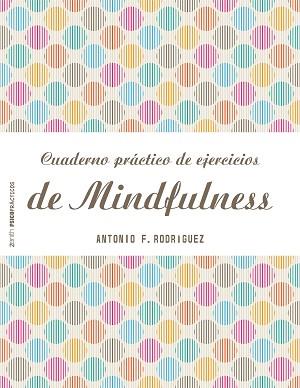 CUADERNO PRÁCTICO DE EJERCICIOS DE MINDFULNESS | 9788408151982 | ANTONIO FRANCISCO RODRÍGUEZ ESTEBAN