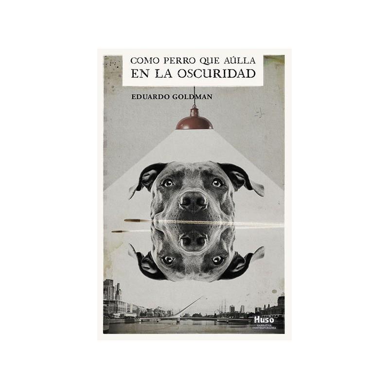 COMO PERRO QUE AÚLLA EN AL OSCURIDAD | 9788494977688 | GOLDMAN, EDUARDO