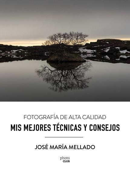 MIS MEJORES TéCNICAS Y CONSEJOS. FOTOGRAFíA DE ALTA CALIDAD | 9788441539556 | MELLADO MARTíNEZ, JOSé MARíA