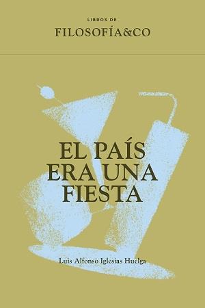 EL PAÍS ERA UNA FIESTA | 9788417786854 | IGLESIAS HUELGA, LUIS ALFONSO