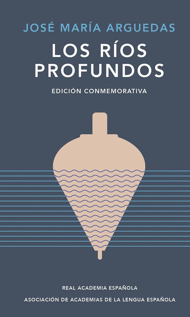 LOS RÍOS PROFUNDOS (EDICIÓN CONMEMORATIVA DE RAE Y ASALE) | 9788420461885 | ARGUEDAS, JOSÉ MARÍA