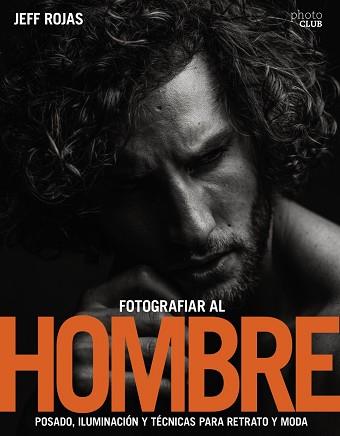 FOTOGRAFIAR AL HOMBRE: POSADO, ILUMINACIóN Y TéCNICAS DE DISPARO PARA RETRATO Y | 9788441539662 | JEFF ROJAS