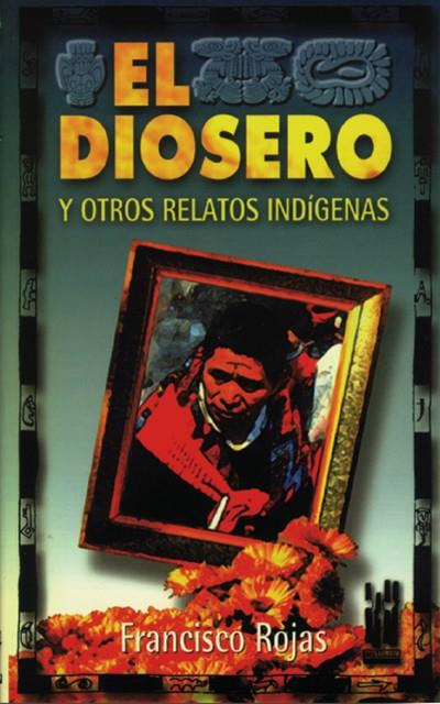 DIOSERO,EL.Y OTROS RELATOS INDIGENAS | 9788481369458 | ROJAS,FRANCISCO