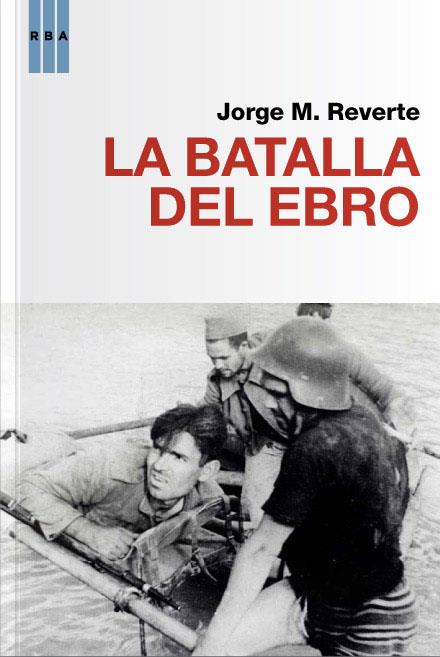 BATALLA DEL EBRO | 9788490064481 | REVERTE , JORGE M.