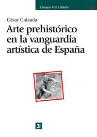 ARTE PREHISTÓRICO EN LA VANGUARDIA ARTÍSTICA DE ESPAÑA | 9788437623399 | CALZADA, CÉSAR