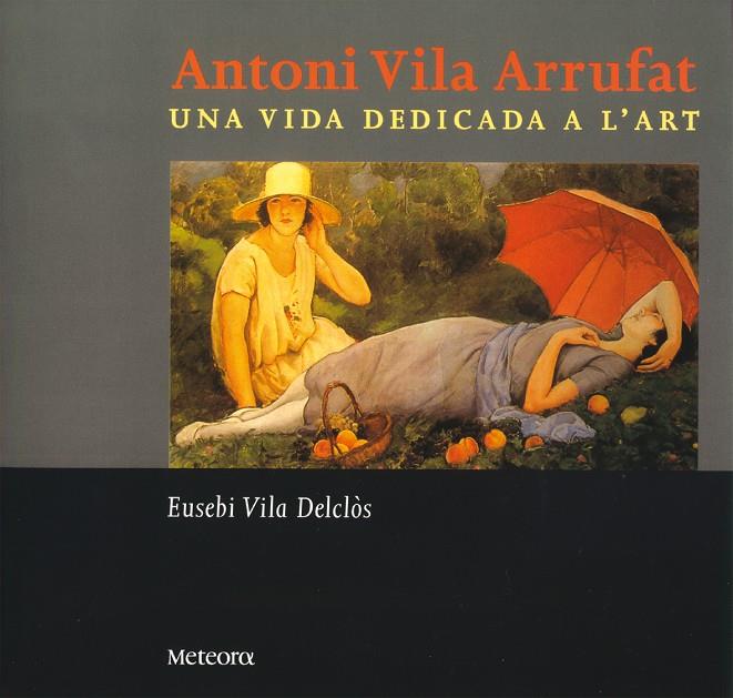 ANTONI VILA ARRUFAT : UNA VIDA DEDICADA A L'ART | 9788495623287 | VILA DELCLOS, EUSEBI