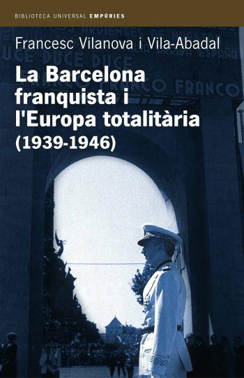 BARCELONA FRANQUISTA I L'EUROPA TOTALITARIA (1939-1946) | 9788497870955 | VILANOVA, FRANCESC