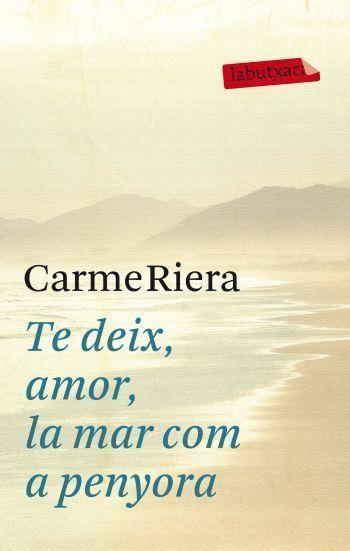 TE DEIX, AMOR, LA MAR COM A PENYORA | 9788499302737 | CARME RIERA