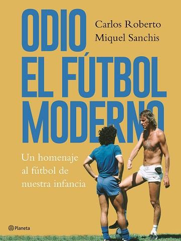 ODIO EL FÚTBOL MODERNO | 9788408176879 | ROBERTO, CARLOS/SANCHIS, MIQUEL