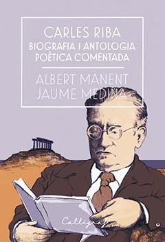 CARLES RIBA. BIOGRAFIA I ANTOLOGIA POèTICA COMENTADA | 9788494759826 | MANENT I SEGIMON, ALBERT/MEDINA I CASANOVAS, JAUME