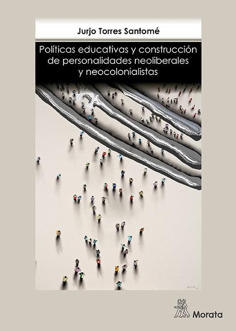 POLÍTICAS EDUCATIVAS Y CONSTRUCCIÓN DE PERSONALIDADES NEOLIBERALES Y NEOCOLONIAL | 9788471128218 | TORRES SANTOMÉ, JURJO