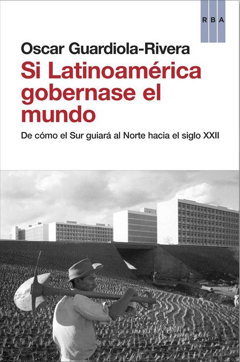 QUÉ OCURRIRÍA SI LATINOAMÉRICA GOBERNASE EL MUNDO? | 9788490062814 | GUARDIOLA-RIVERA , OSCAR