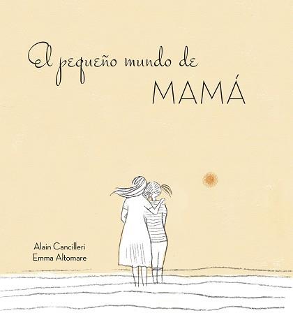 EL PEQUEñO MUNDO DE MAMá | 9788416712724 | ALAIN CANCILLERI