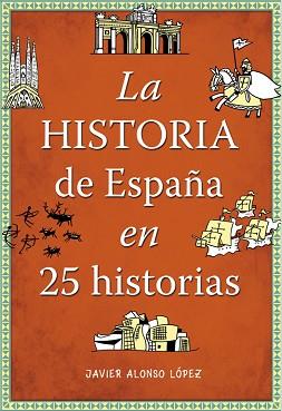 LA HISTORIA DE ESPAÑA EN 25 HISTORIAS | 9788490432938 | ALONSO LOPEZ,JAVIER