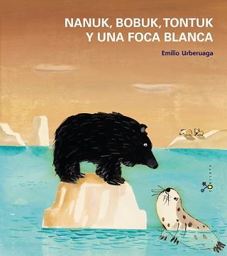 NANUK, BOBUK, TONTUK Y UNA FOCA BLANCA | 9788421699935 | URBERUAGA, EMILIO