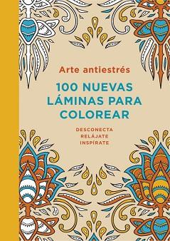 ARTE ANTIESTRÉS: 100 NUEVAS LÁMINAS PARA COLOREAR | 9788401347313 | AUTORES VARIOS