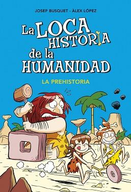 LA LOCA HISTORIA DE LA HUMANIDAD 1. LA PREHISTORIA | 9788490431924 | BUSQUET,JOSEP/LOPEZ,ALEX