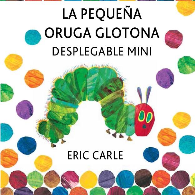 LA PEQUEÑA ORUGA GLOTONA DESPLEGABLE MINI | 9788494176500 | CARLE, ERIC