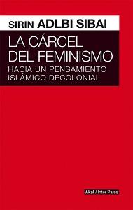 CARCEL DEL FEMINISMO. HACIA PENSAMIENTO ISLAMICO DECOLONIAL | 9786079564186 | SIRIN ADLBI, SIBAI