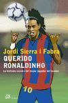 QUERIDO RONALDINHO, LA HISTORIA SECRETA DEL MEJOR JUGADOR DE | 9788476697061 | SIERRA I FABRA, JORDI