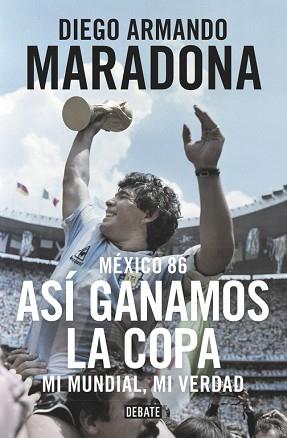 MÉXICO 86. ASÍ GANAMOS LA COPA | 9788499926278 | MARADONA, DIEGO ARMANDO